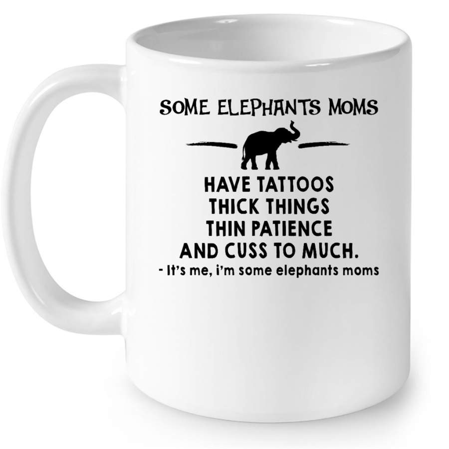 Some Elephants Moms Have Tattoos Thick Things Thin Patience And Cuss To Much Its Me Im Some Elephants Moms – Full-Wrap Coffee White Mug