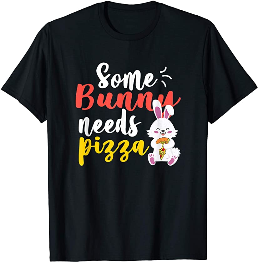 Some Bunny Needs Pizza Shirt Girl Funny Easter day T-Shirt