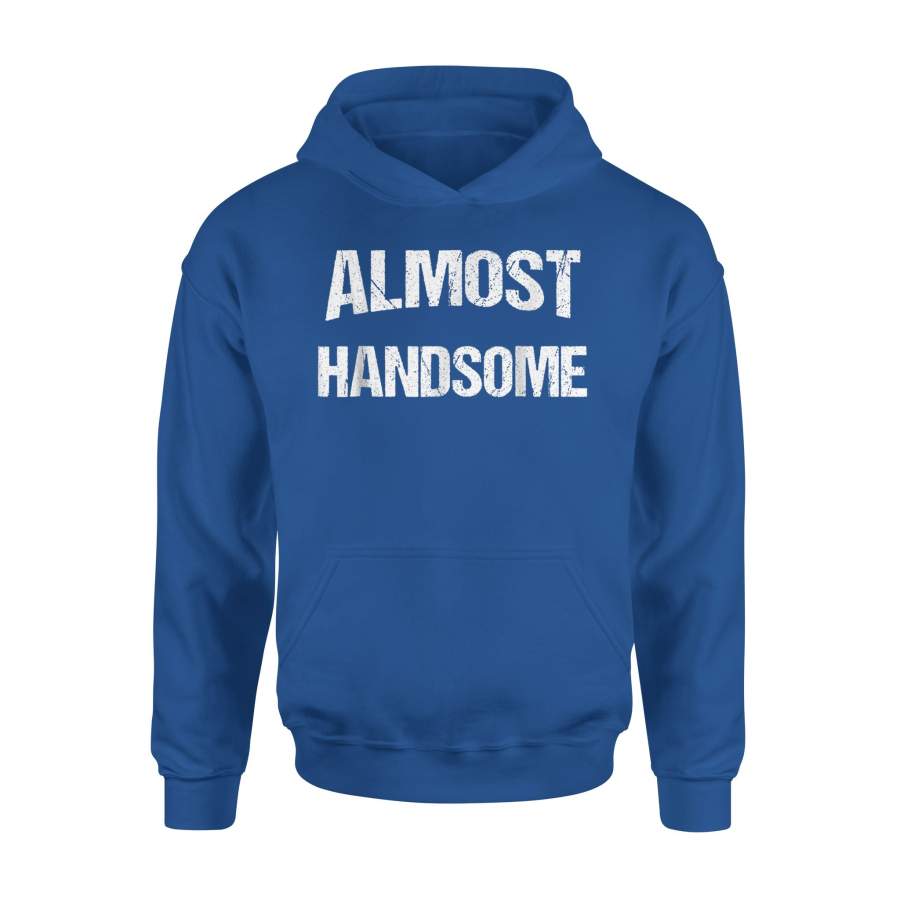 Almost Handsome Funny Sarcastic Hoodie