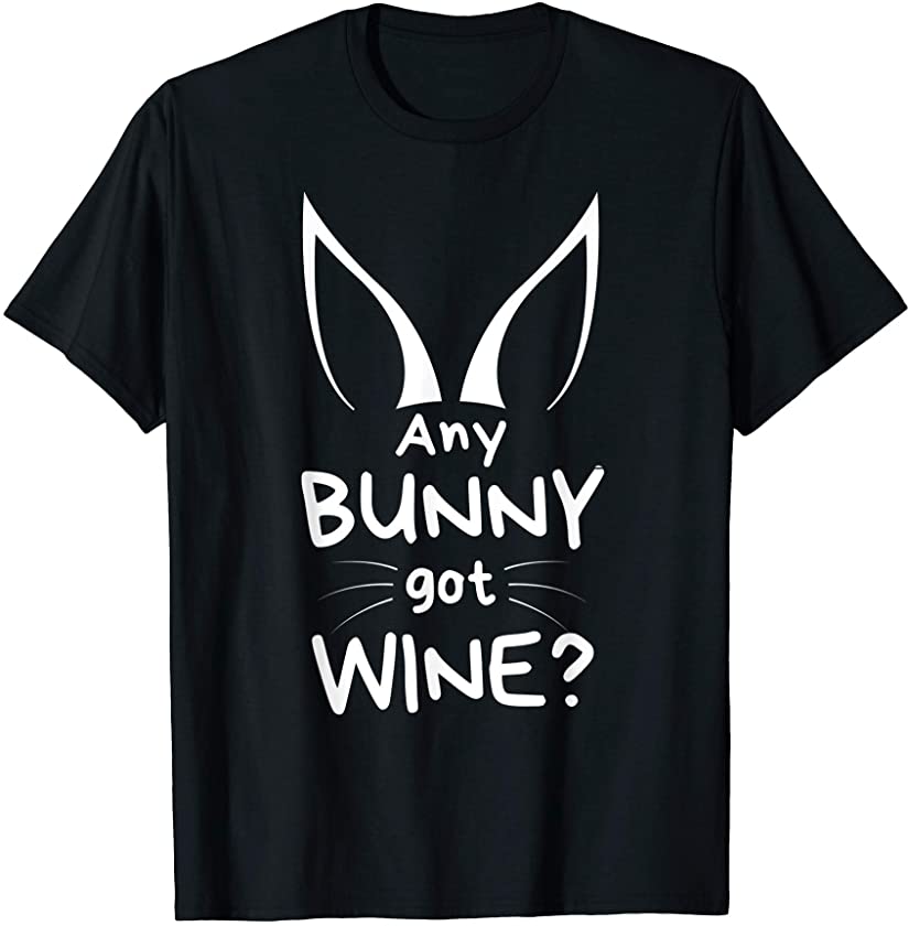 Any Bunny Got Wine? Wine Lover’s Funny Easter Bunny T-Shirt