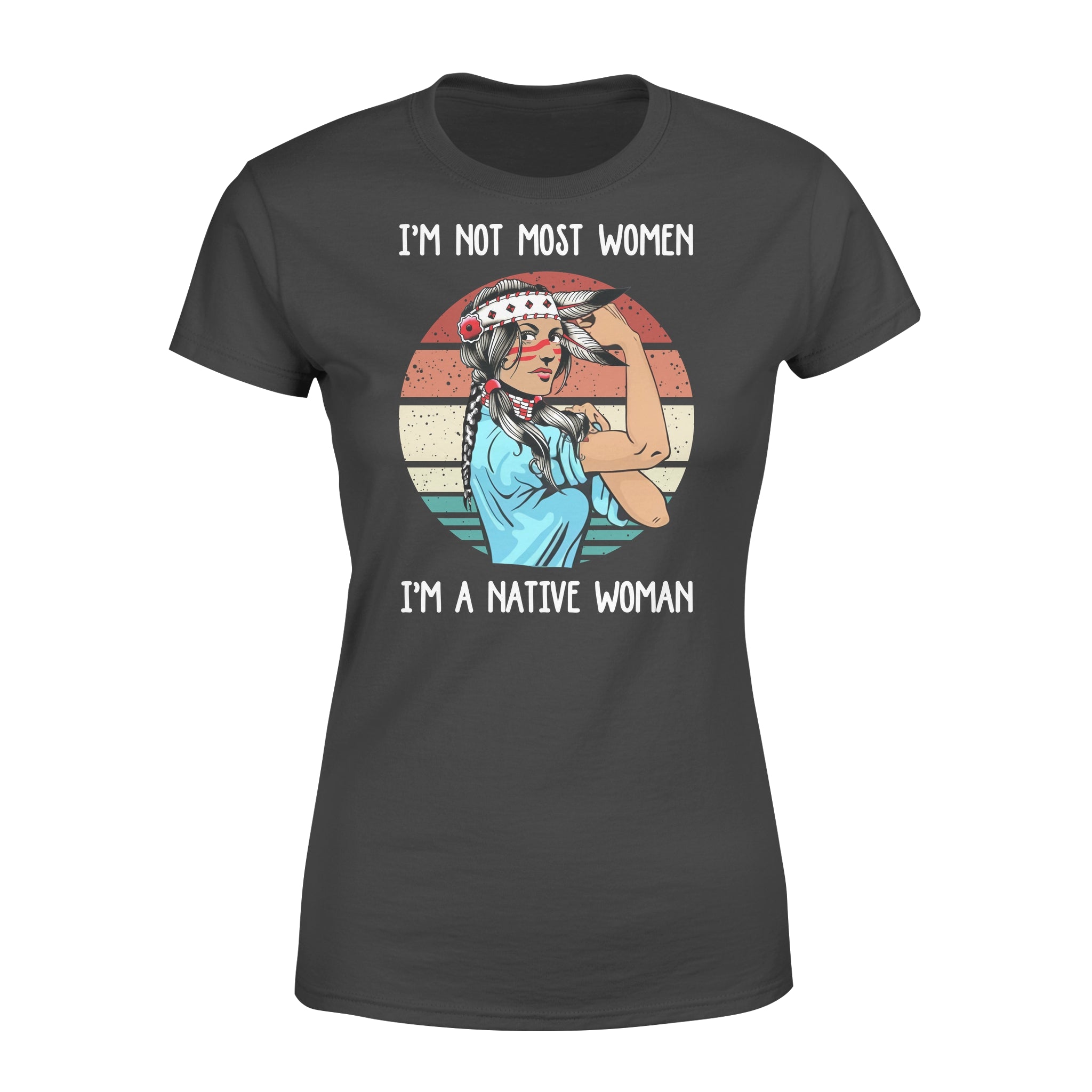 Native American Im Not Most Women Im A Native Woman Retro Style – Premium Women’s T-shirt