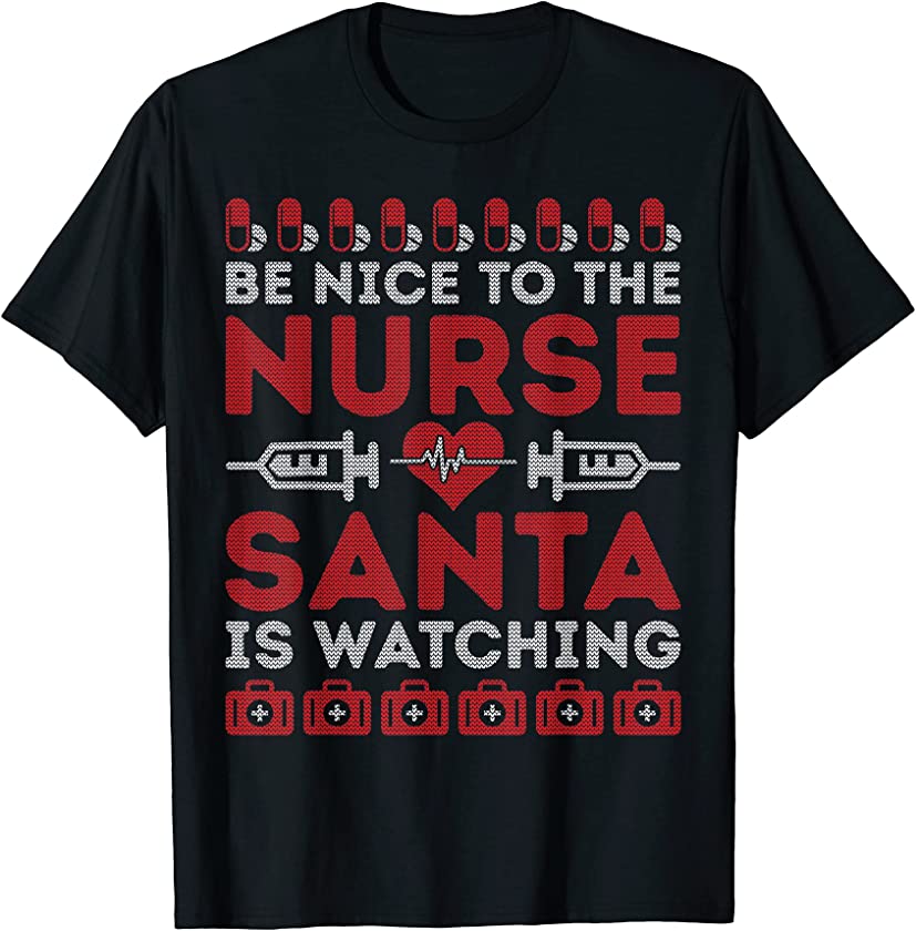 Be Nice To The Nurse Santa Is Watching Funny Ugly Christmas T-Shirt