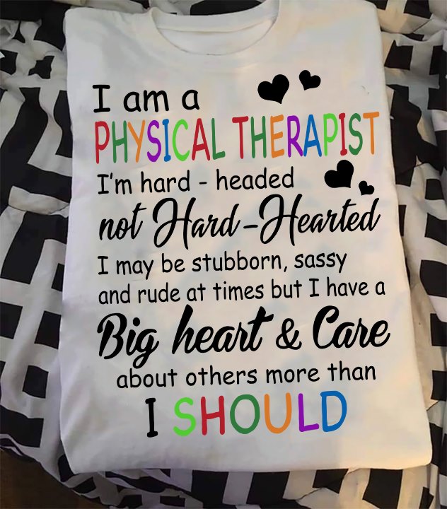 I Am A Physical Therapist I’m Hard Headed Not Hard Hearted Standard T-Shirt