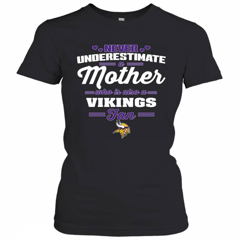 Never Underestimate Mother Who Is Also A Minnesota Vikings Fan Mother’s day gift Women’s T-Shirt