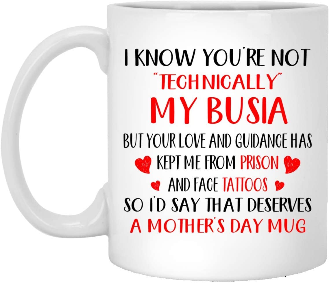 Mother’S Day Gift – I Know You’Re Not Technically My Busia – Perfect Gift Mug 15Oz