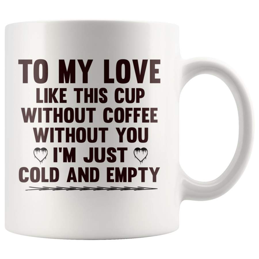 To My Love Cold And Empty To My Wife Coffee Cup 11oz Mug