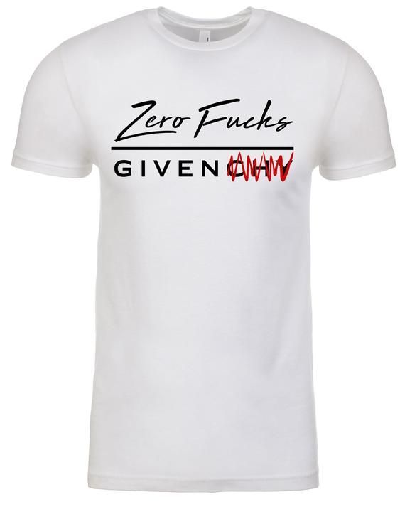 Zero Fucks Given White Men Women Guy Girl Shirt Humor Funny Givenchy Shirt