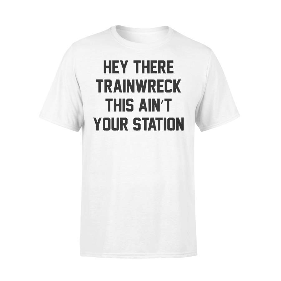 Hey There Trainwreck This Ain’t Your Station T-shirt