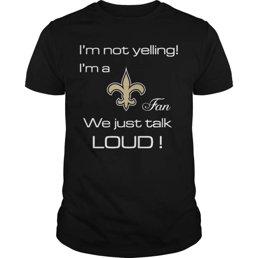 I’m not yelling I’m a New Orleans Saints fan We just talk loud T-Shirt