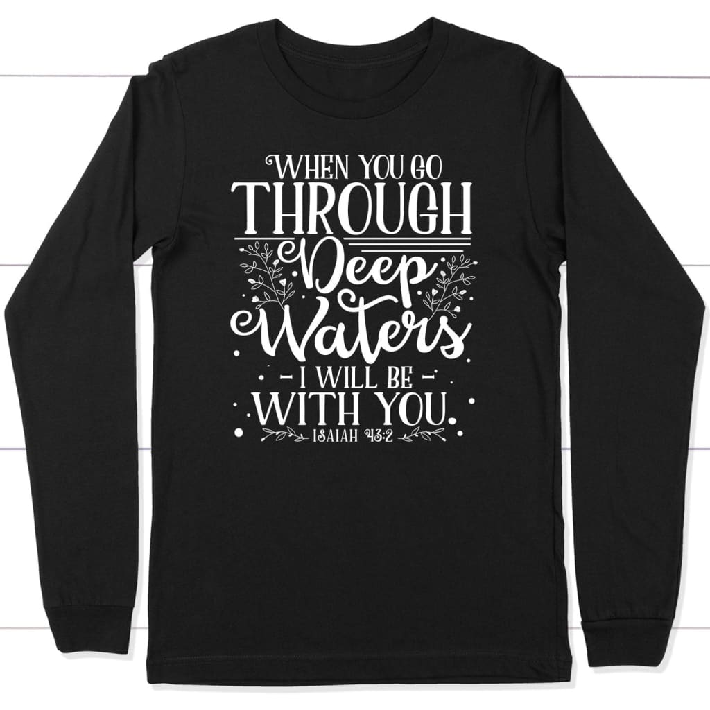 Isaiah 43:2 When You Go Through Deep Waters Long Sleeve Shirt