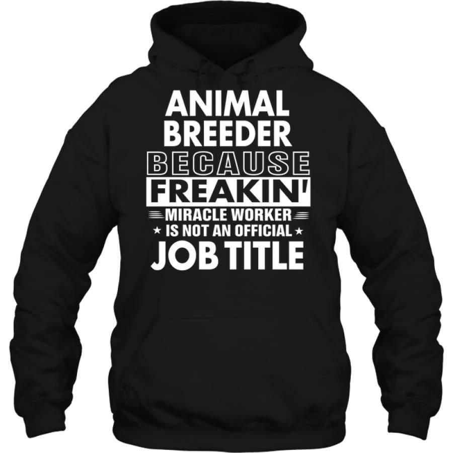 Animal Breeder Because Freakin’ Miracle Worker Job Title Hoodie