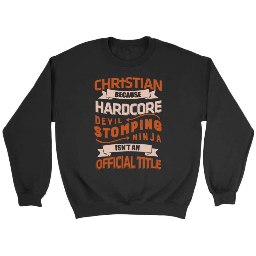 Christian because hardcore devil stomping ninja isn’t an official title sweatshirt