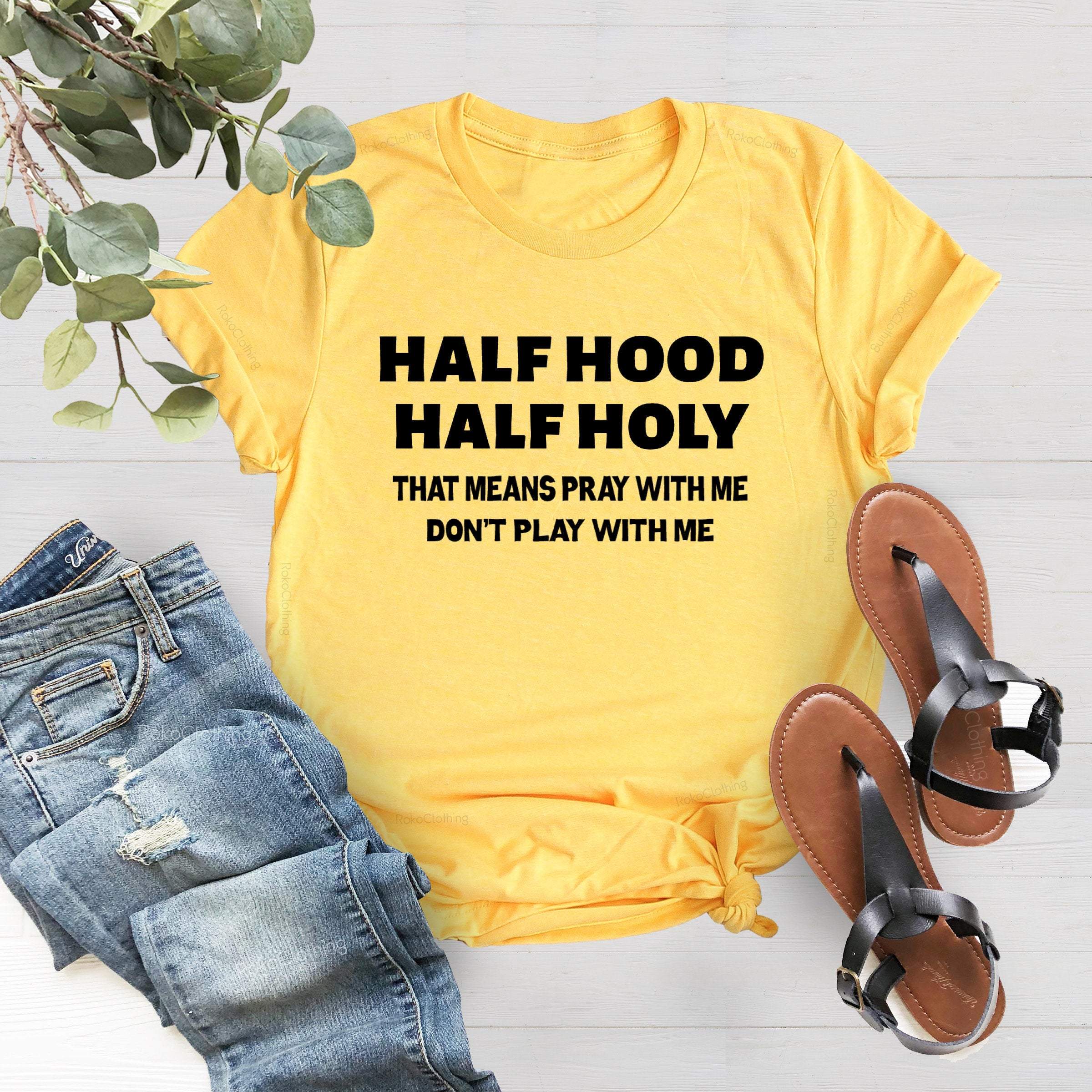 Half Hood Half Holy Holy Shirt, That Means Pray With Me, Half Hood Shirt, Sarcastic Shirt, Funny T-Shirt