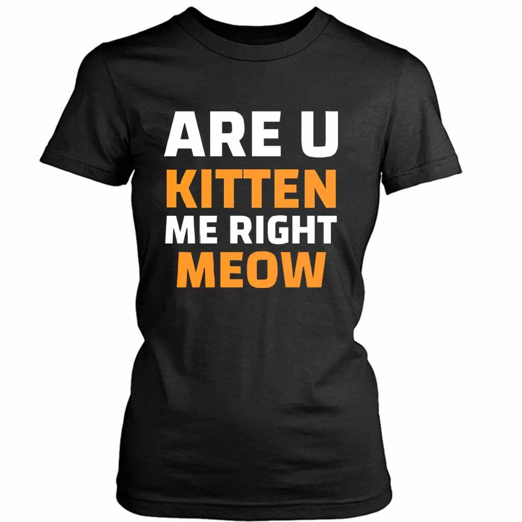 Are U Kitten Me Right Meo Women’s Tee T-Shirt