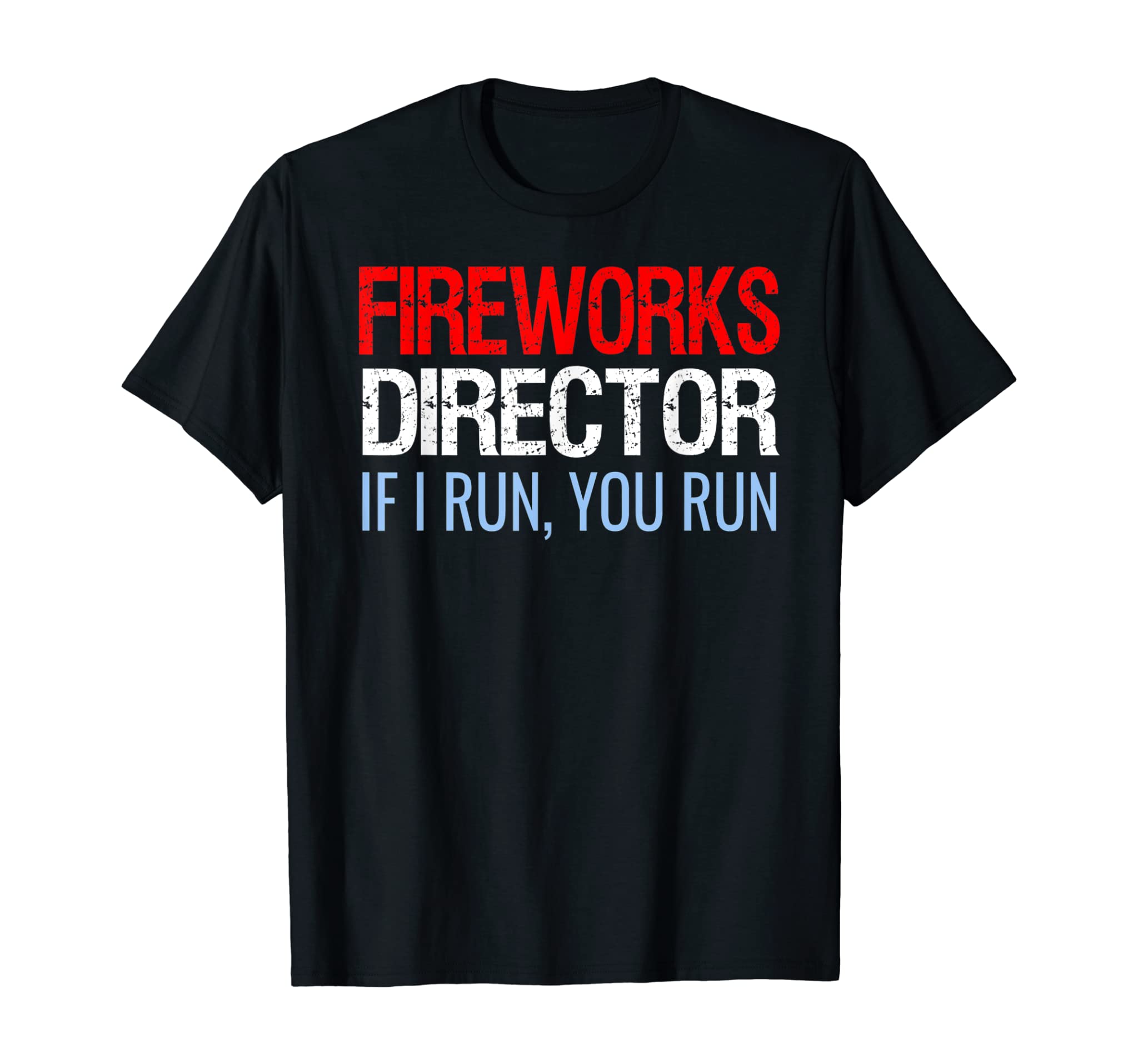 Fireworks Director If I Run You Run Funny 4th Of July Gift T-Shirt