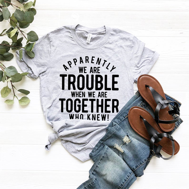 Funny Friend Shirt, Apparently We’Re Trouble When We Are Together Shirt, Bestie Tshirts, Best Friend Forever Matching Shirt, Best Friend Tee