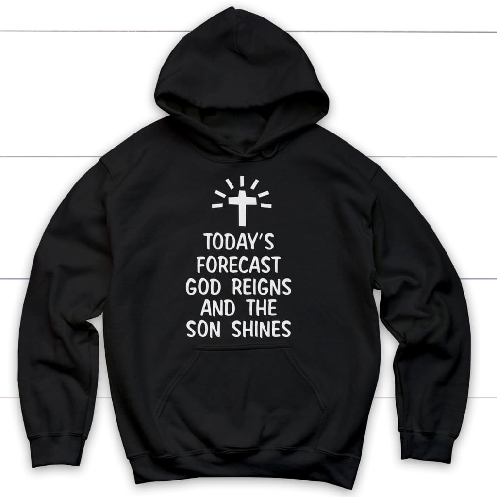 Today’S Forecast God Reigns And The Son Shines Christian Hoodie