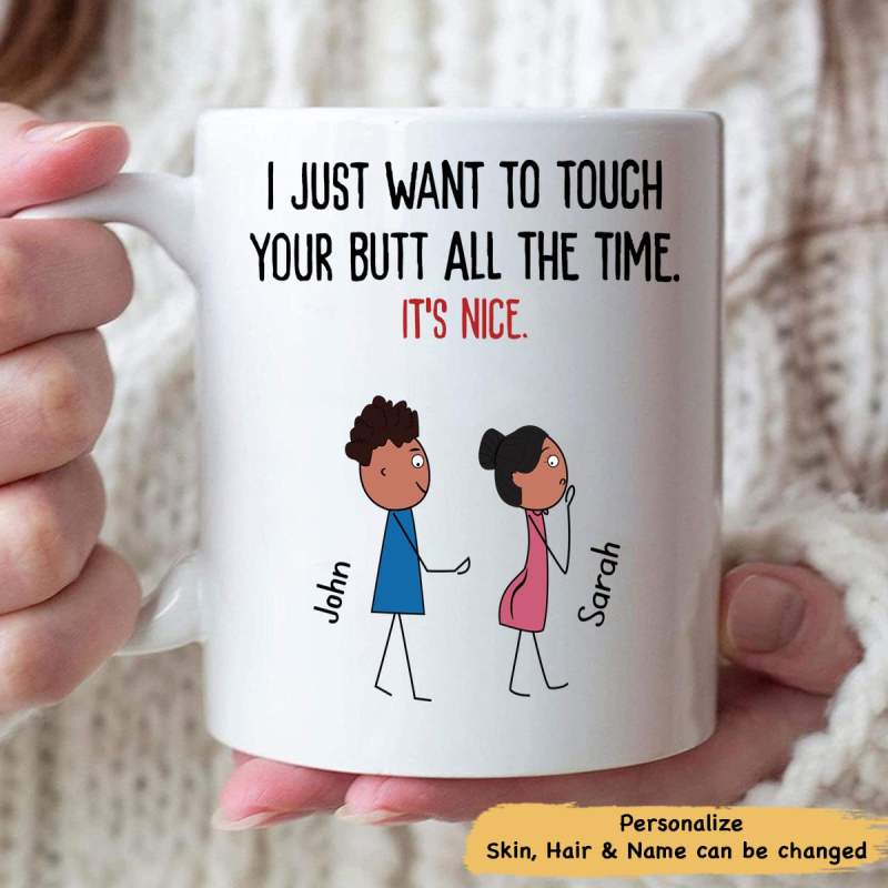 I Want To Touch Your Butt All The Time. It’S Nice Personalized Mug