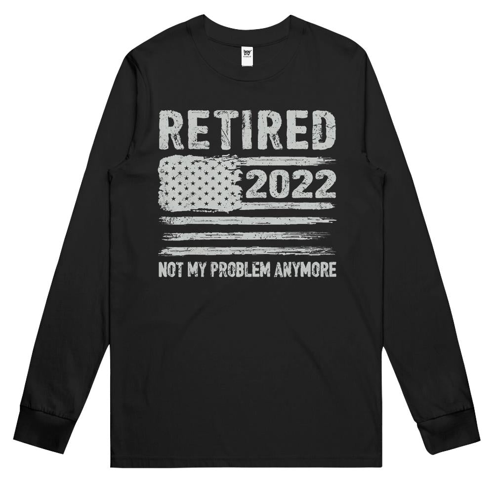 Retired 2022 Not My Problem Anymore Retirement American Flag Long Sleeve T Shirts