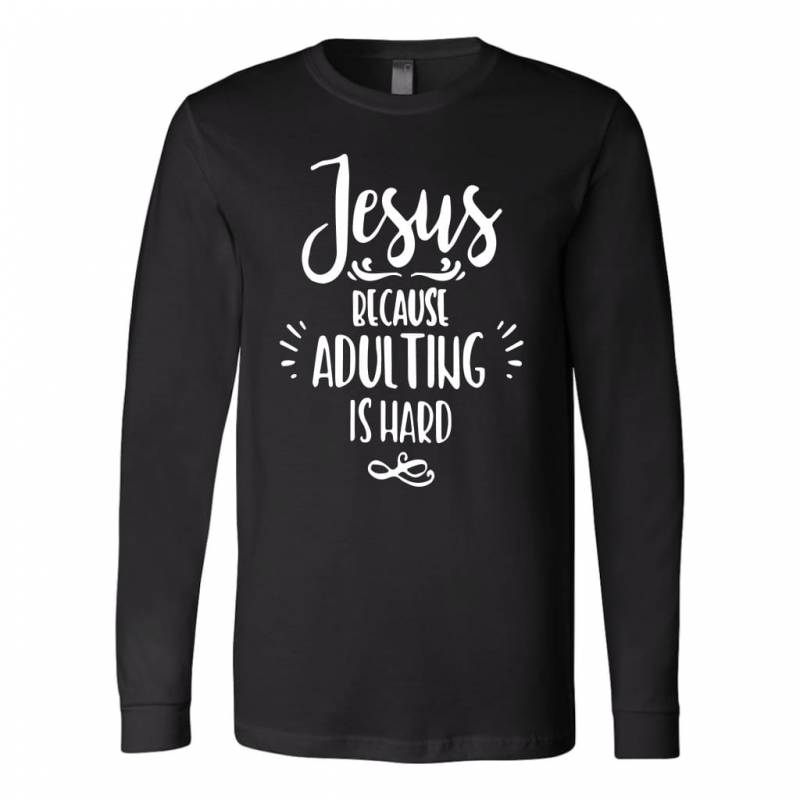 Jesus because adulting is hard christina Jesus long sleeve t-shirt