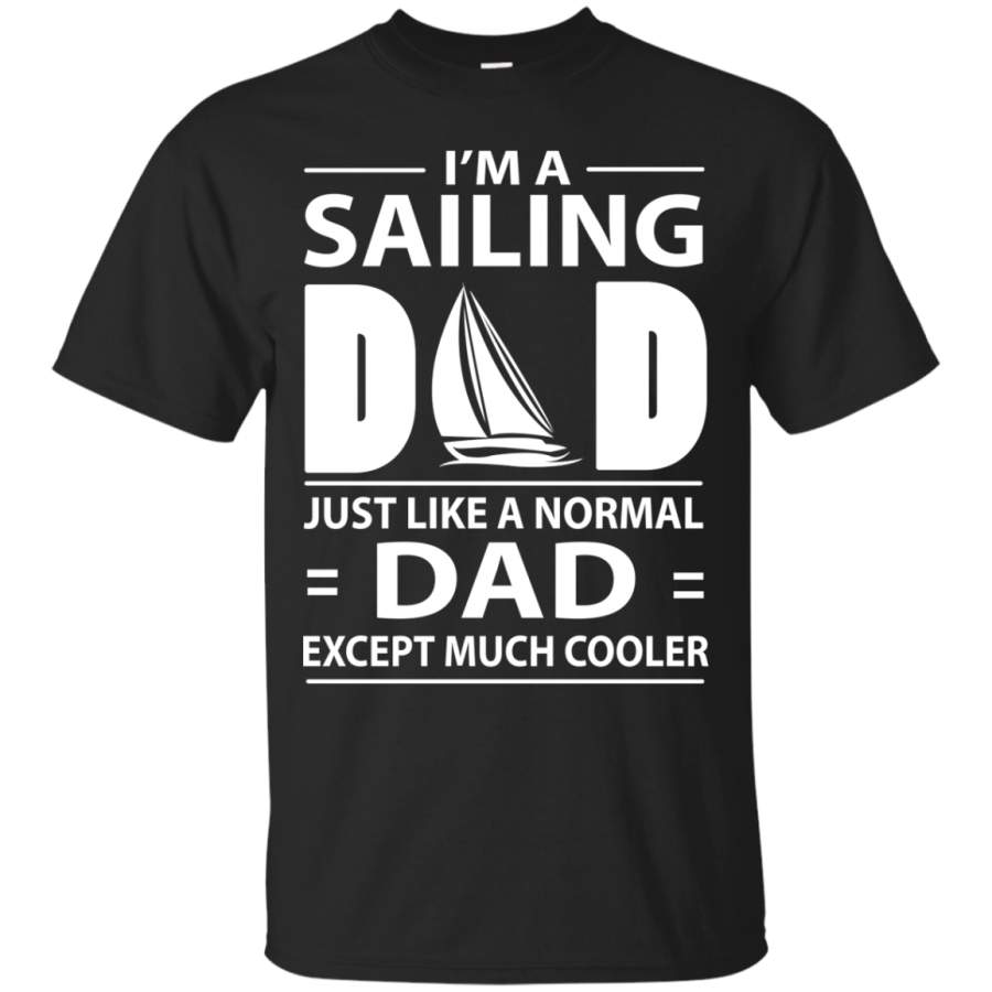 AGR Father’s Day Shirts I’m A Sailing Dad Just Like Normal Dad Except Much Cooler T shirts Hoodies Sweatshirts