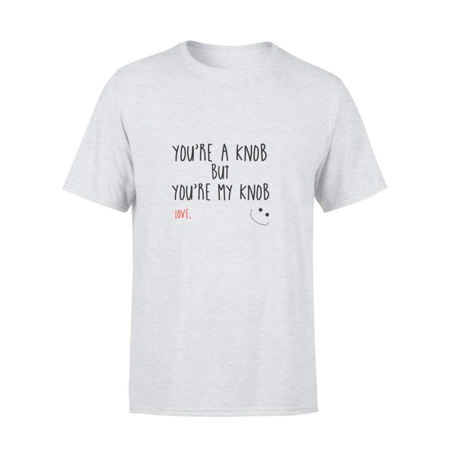 You're a knob T-shirt for Valentine's day - gift for Valentine's day, Valentine's day gift, Valentine's day presents, gift. present. - Teeshirtsummer X Valentine's Day