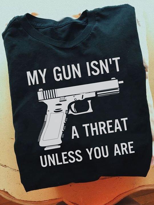 My Gun Isnt A Threat Unless You Are Cotton T Shirt