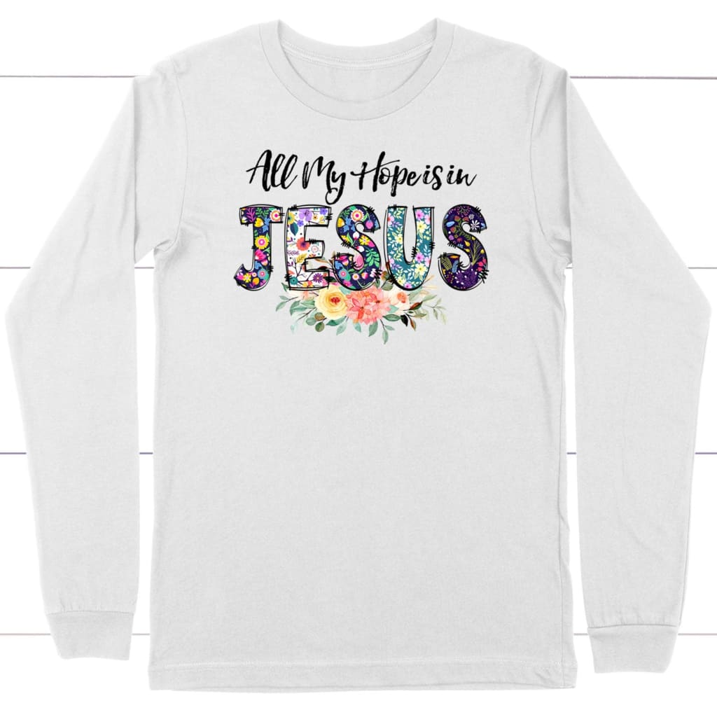 All My Hope Is In Jesus Long Sleeve Shirt, Christian Long Sleeve Shirts