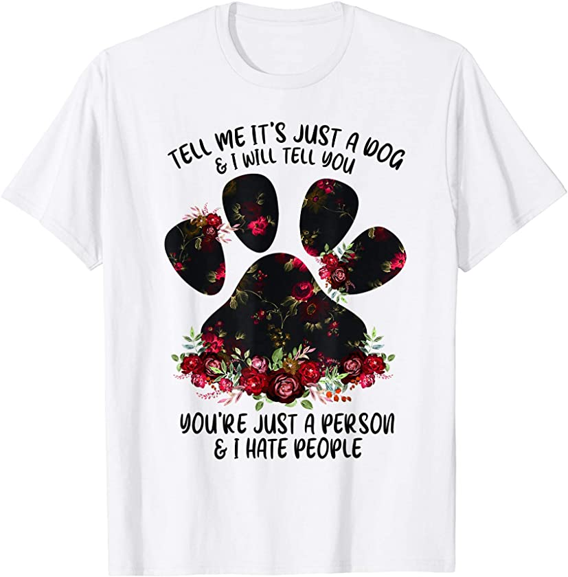 Tell Me It’s Just A Dog – Paw Print Pet Puppy Lover Gift T-Shirt