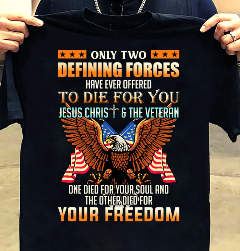 Only Two Defining Forces Have Ever Offered To Die For You Jesus Chris And The Veteran Gift Standard/Premium T-Shirt