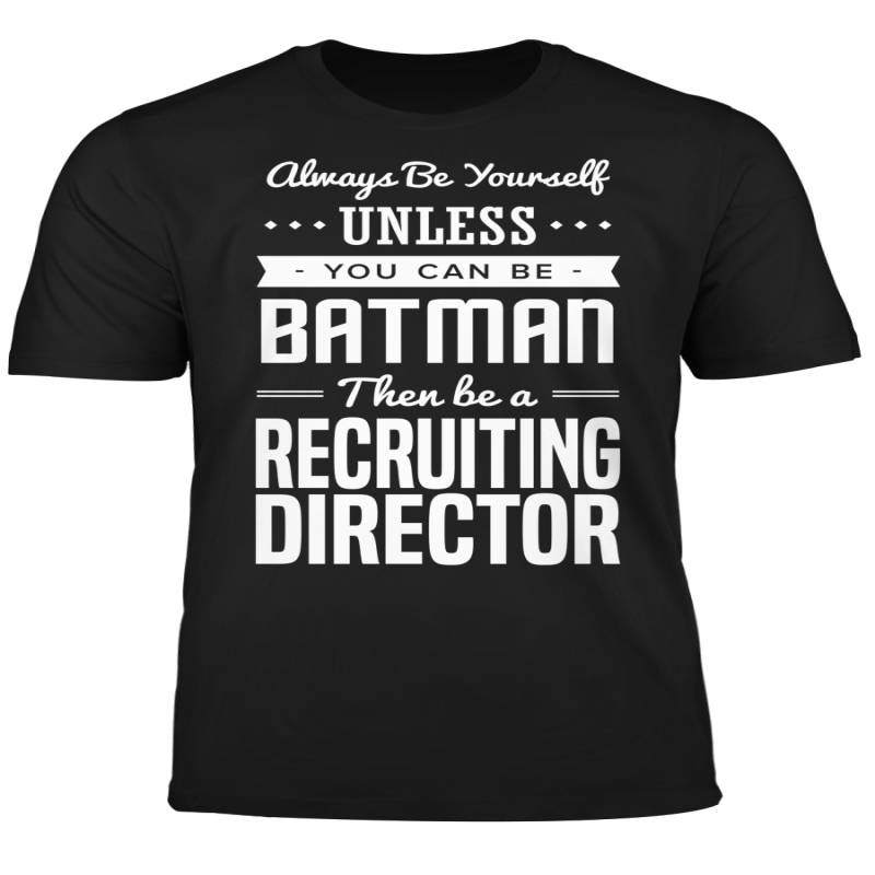 You Can Be A Batman Then Be A Recruiting Director Tshirt