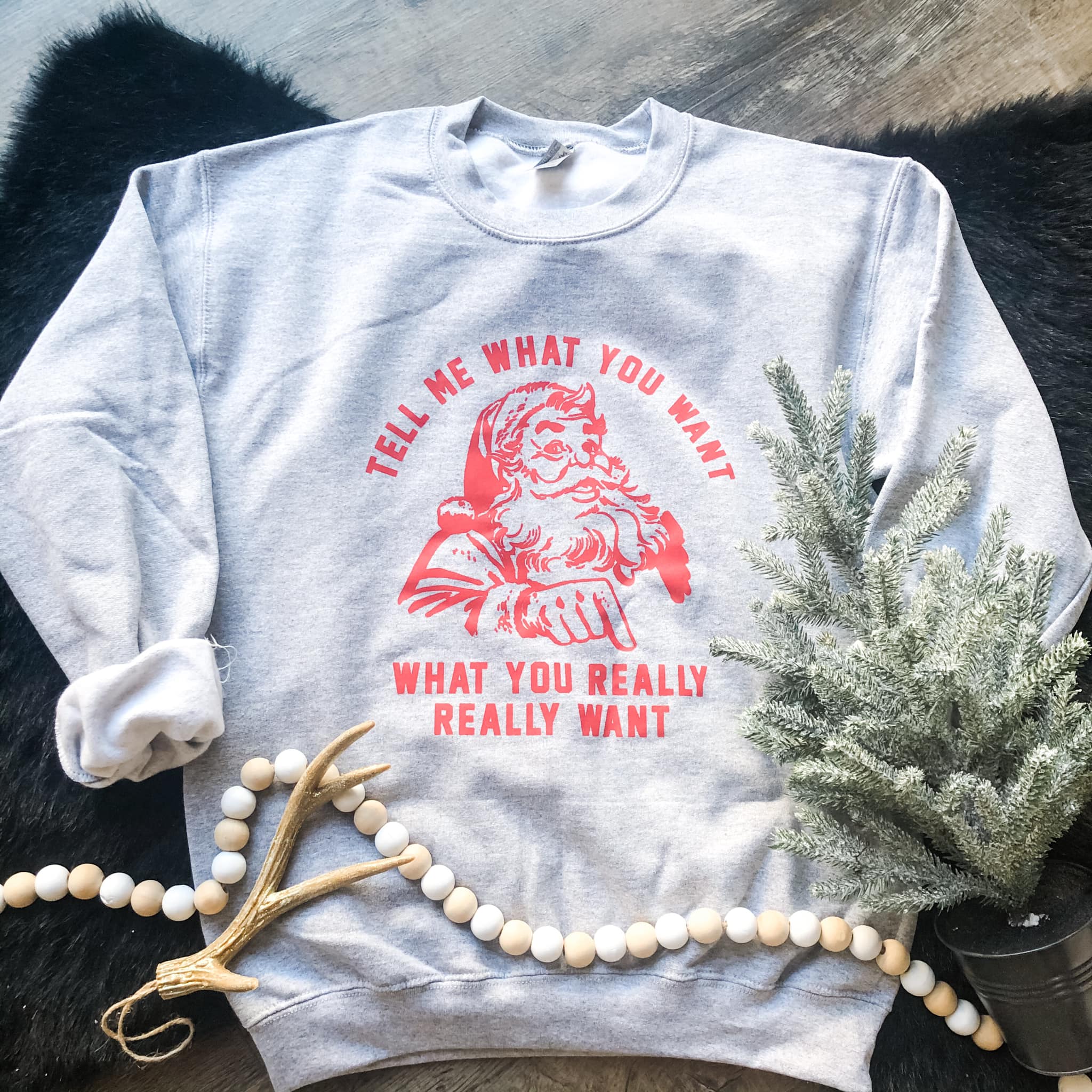 Tell Me What You Want What You Really Really Want Santa Said Funny Gift For Friends  Crew Neck Sweatshirt