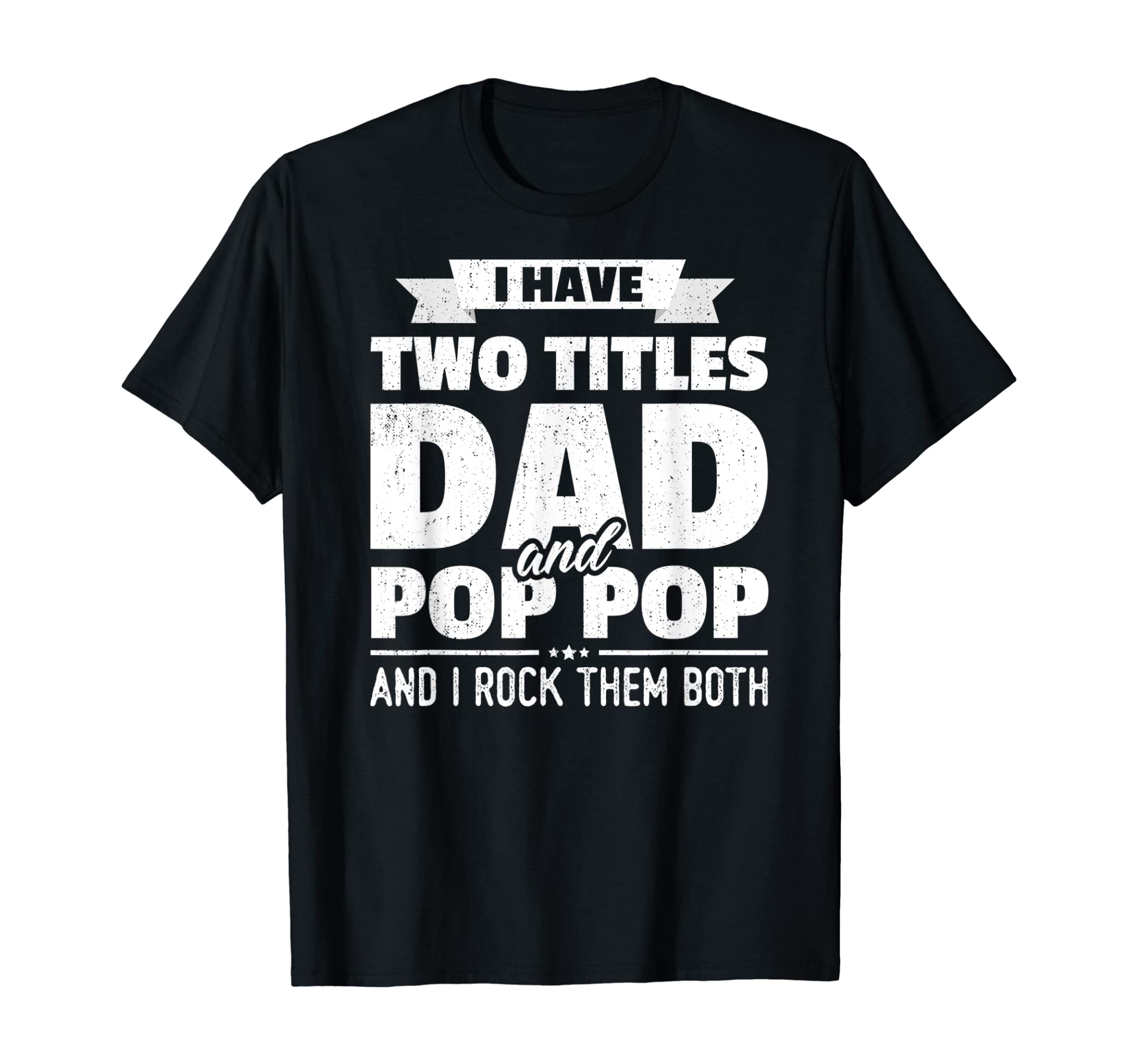 Mens I Have Two Titles Dad And Pop Pop Grandpa Father’s Day Gift T-Shirt