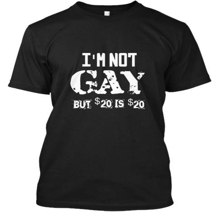 I’m Not Gay But 20 Bucks Is 20 Bucks Ultra Cotton T-Shirt