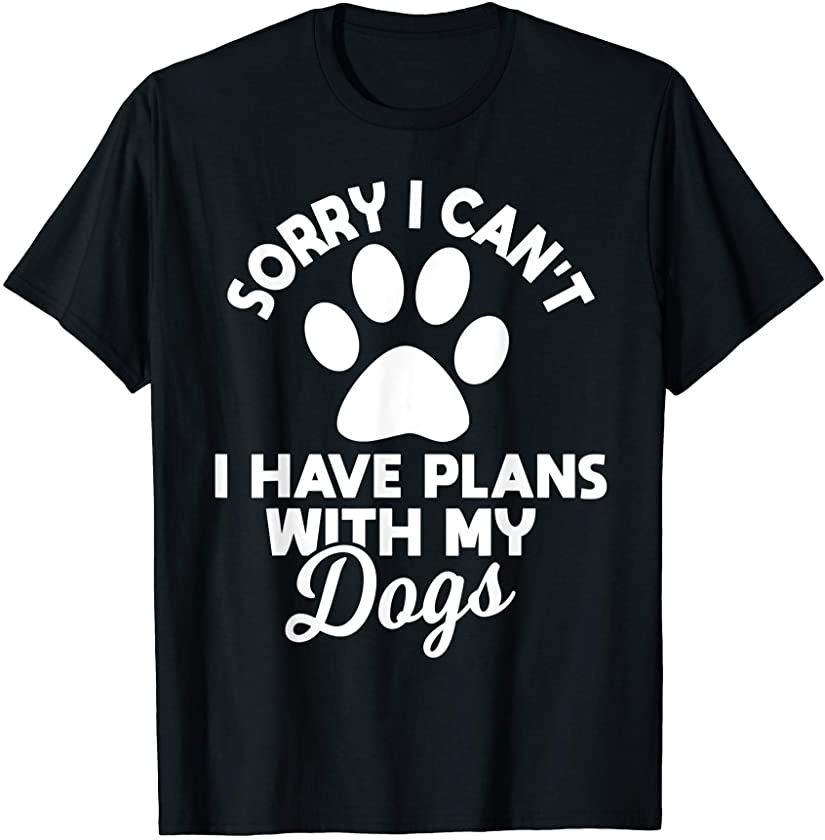 Sorry I Can’t I Have Plans With My Dog Animal Pet Lover Gift T-Shirt