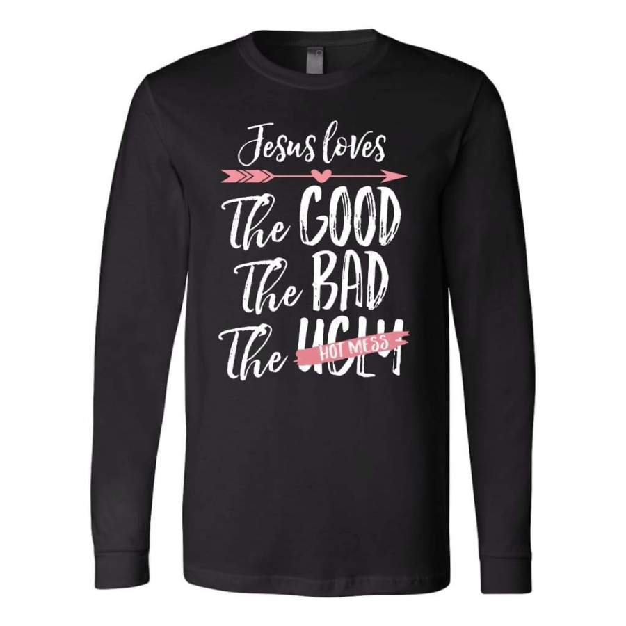 Jesus loves the good the bad the hot mess long sleeve t-shirt