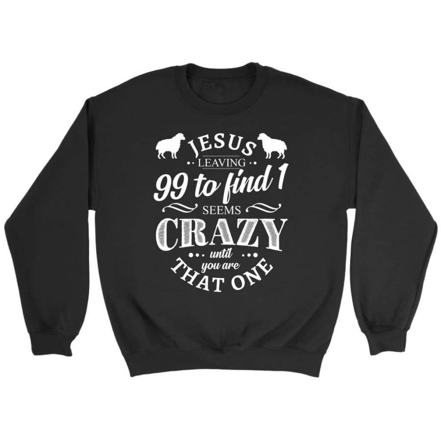 Jesus leaving 99 to find 1 seems crazy sweatshirt | Christian sweatshirt