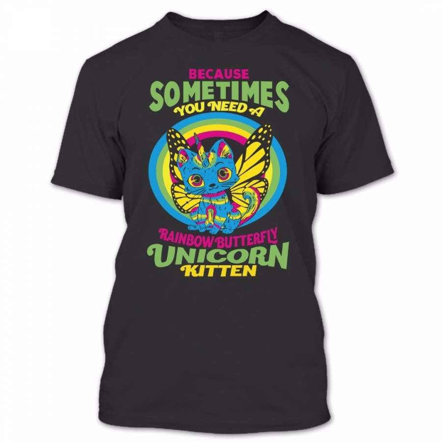 Because Sometime You Need A Rainbow Butterfly Unicorn Kitten T Shirt