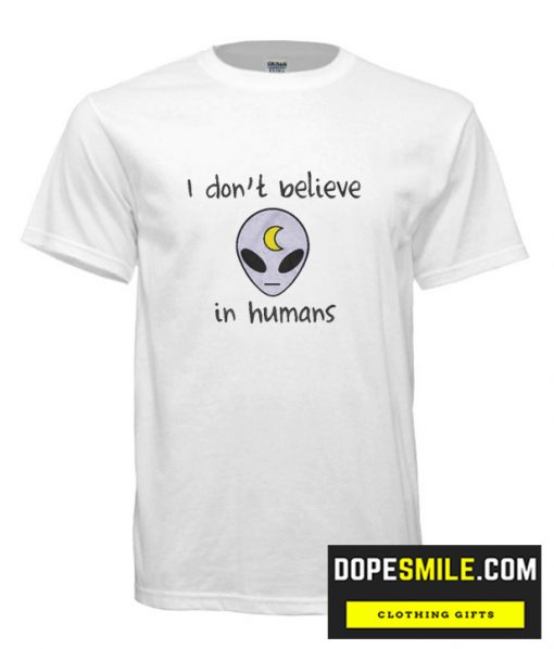 I Don’t Believe In Humans cool T Shirt