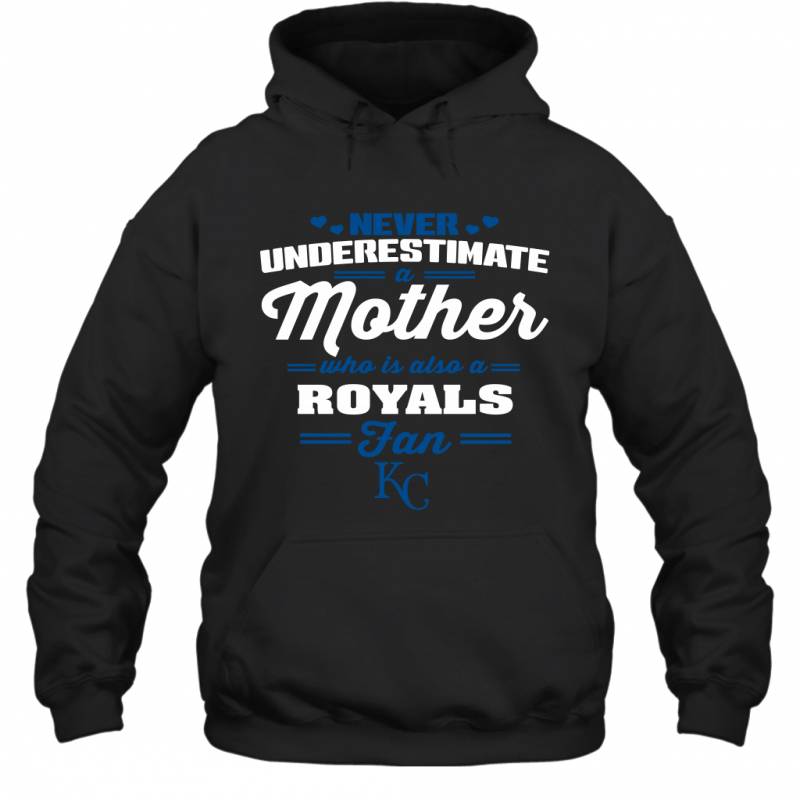 Never Underestimate Mother Who Is Also A Kansas City Royals Fan Mother’s day gift Hoodie