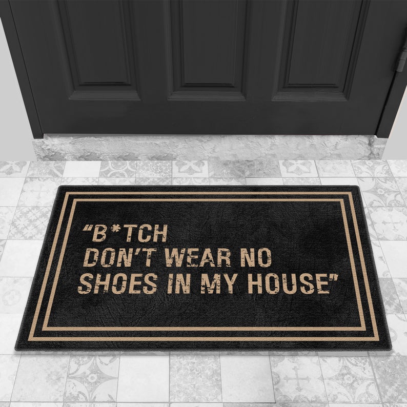 Bitch Don’T Wear No Shoes In My House Doormat, Funny Doormat, Housewarming Gift Doormat