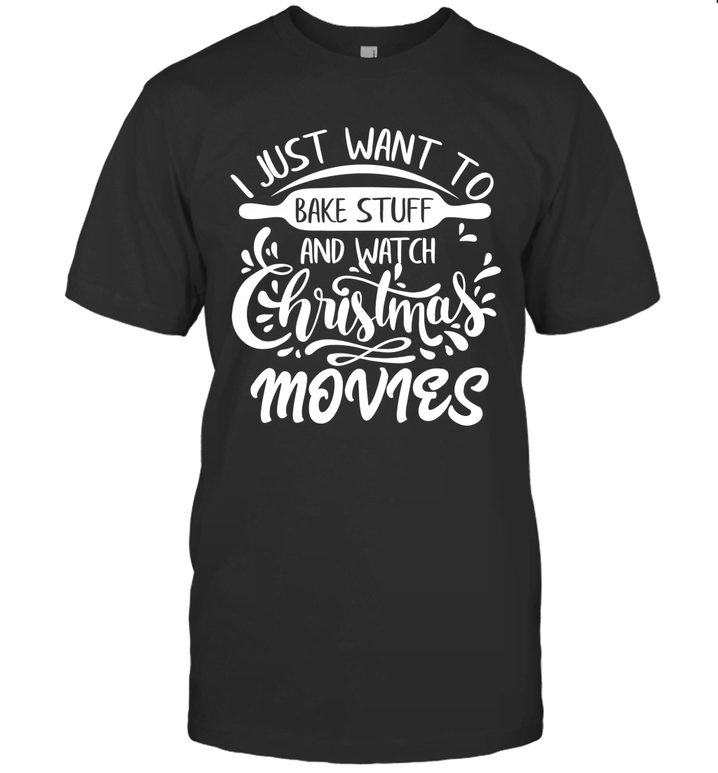 I Just Want To Bake Stuff And Watch Christmas Movies Funny Shirt