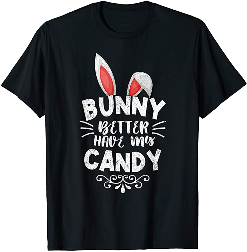 Easter Bunny Better Have My Candy Easter Egg Hunting Gift T-Shirt