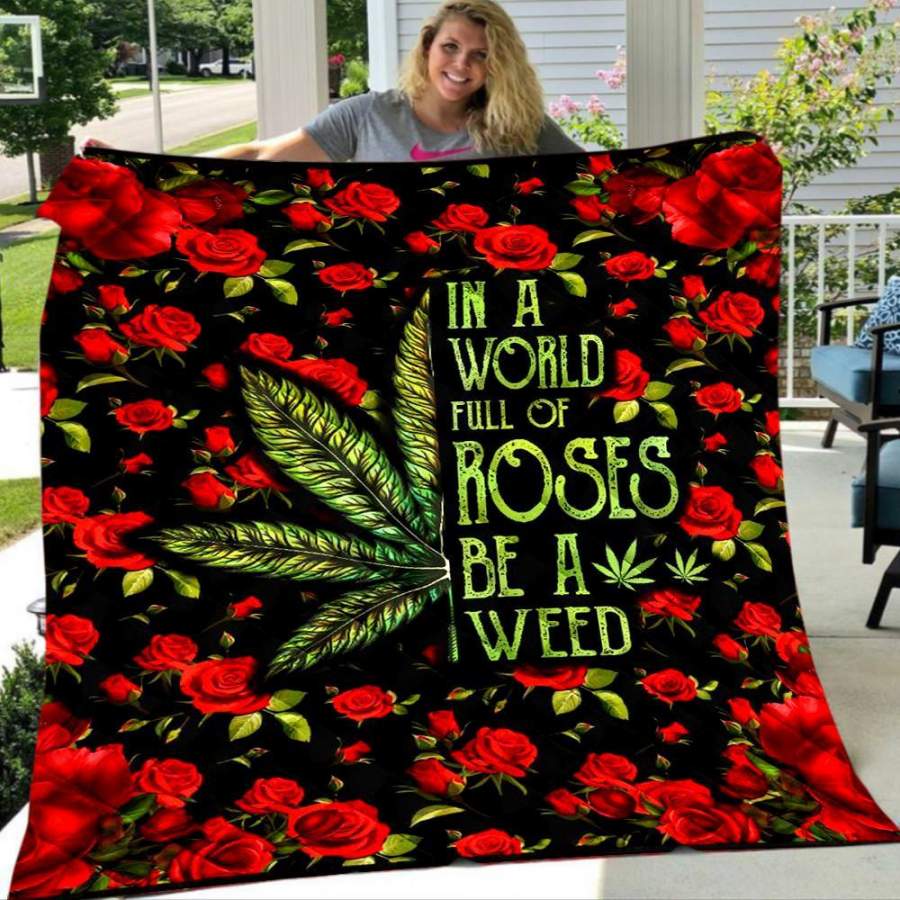 Custom Blanket In A World Full Of Roses Be A Weed Blanket – Fleece Blanket