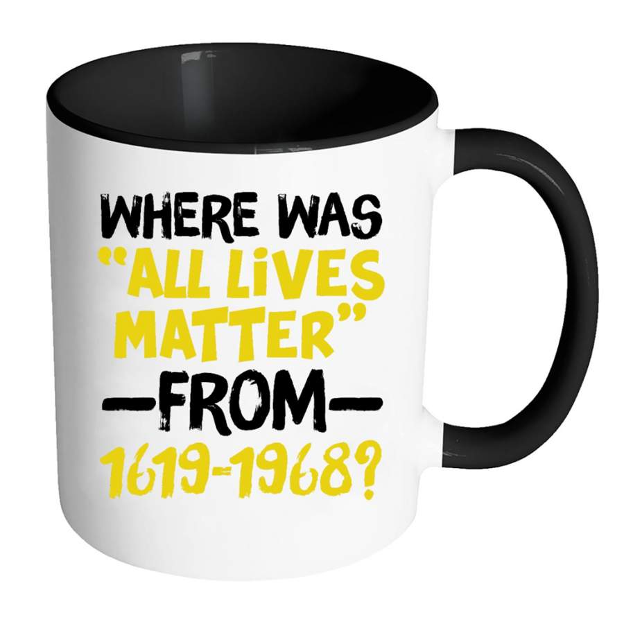 Where Was All Lives Matter From 1619 1968 – Full-Wrap Coffee Colors Accent Mug