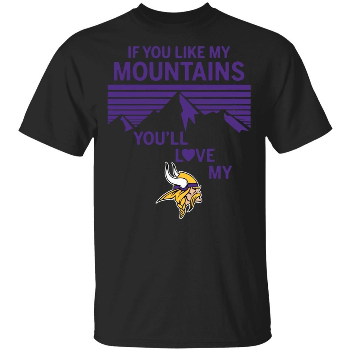 If You Like My Mountains Youll Love My Minnesota Vikings Shirt T Shirt