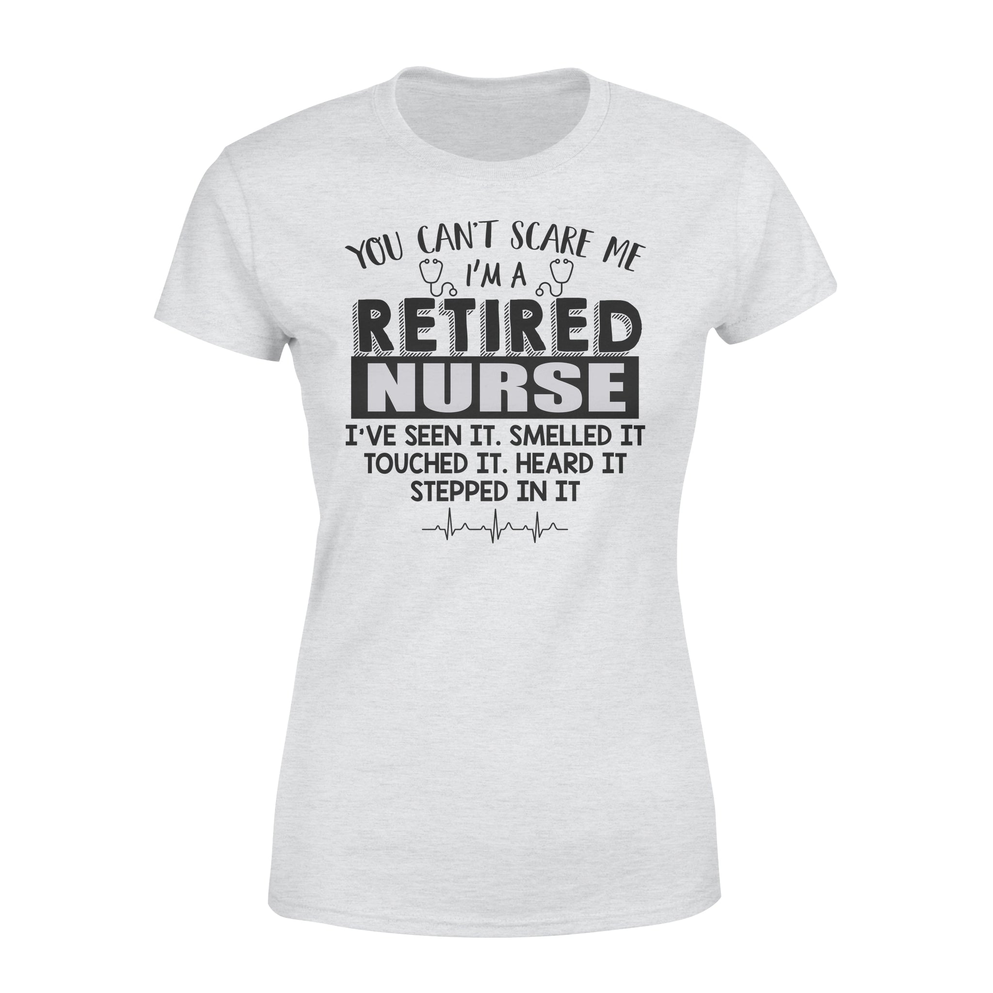 You Can’t Scare Me I’m A Retired Nurse I’ve Seen It Retirement Gift – Premium Women’s T-shirt