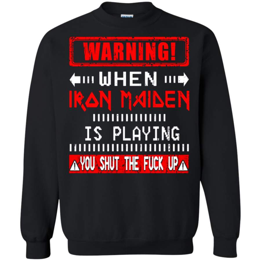 AGR Warning! When Iron Maiden Is Playing You Shut The Fuck Up Sweatshirt