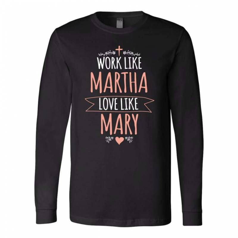 Work like Martha love like Mary long sleeve t-shirt | Christian apparel