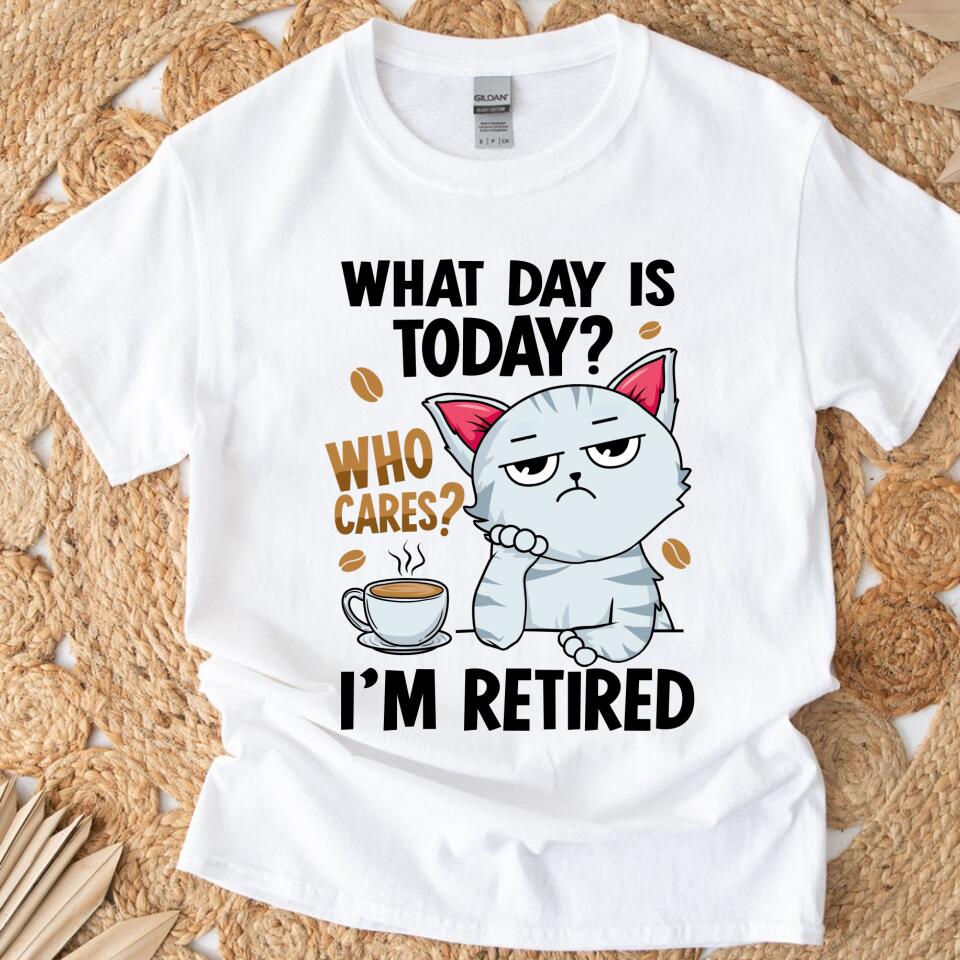 What Day Is Today, Who Cares, I’M Retired T Shirts – Trending Personalized